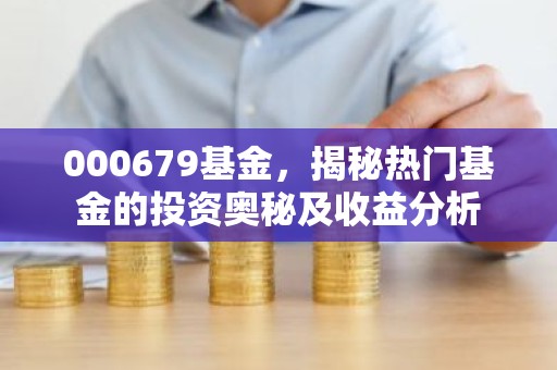 000679基金，揭秘热门基金的投资奥秘及收益分析