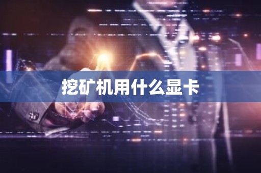 挖矿机用什么显卡