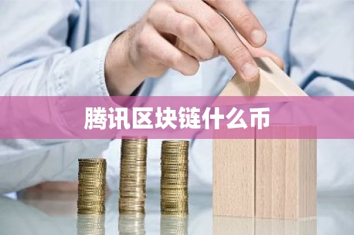 腾讯区块链什么币