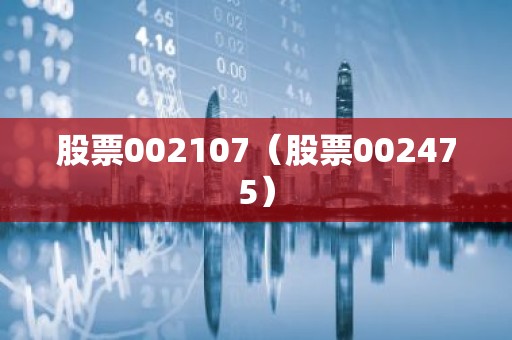 股票002107（股票002475）