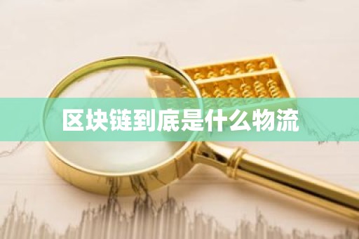 区块链到底是什么物流