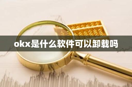 okx是什么软件可以卸载吗