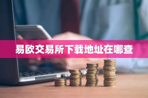 易欧交易所下载地址在哪查