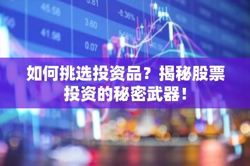 如何挑选投资品？揭秘股票投资的秘密武器！