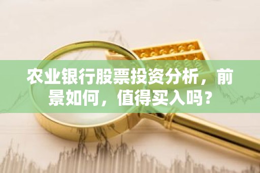 农业银行股票投资分析，前景如何，值得买入吗？