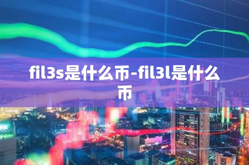 fil3s是什么币-fil3l是什么币