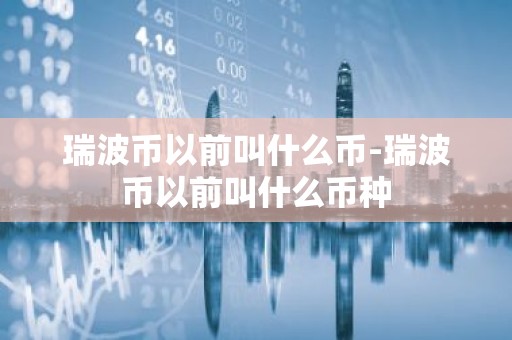 瑞波币以前叫什么币-瑞波币以前叫什么币种