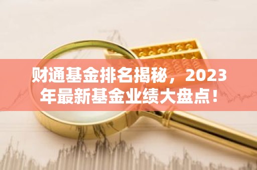 财通基金排名揭秘，2023年最新基金业绩大盘点！