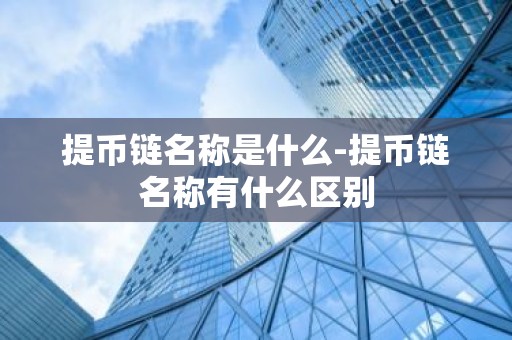 提币链名称是什么-提币链名称有什么区别
