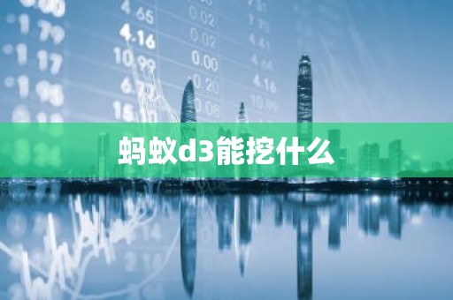 蚂蚁d3能挖什么