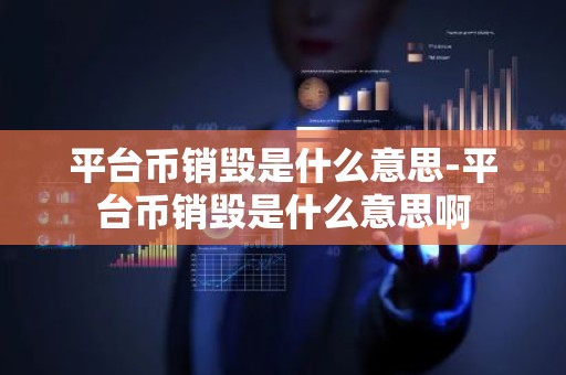 平台币销毁是什么意思-平台币销毁是什么意思啊
