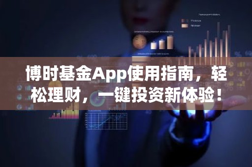 博时基金App使用指南，轻松理财，一键投资新体验！