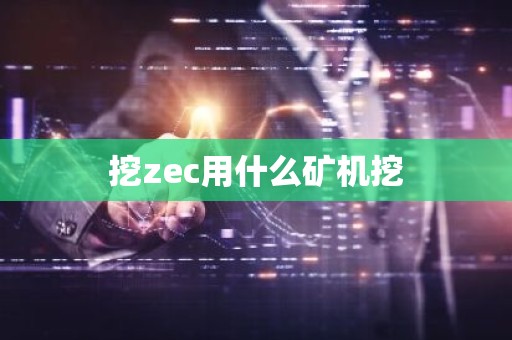 挖zec用什么矿机挖