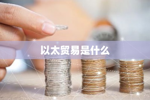 以太贸易是什么