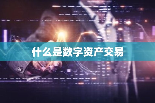 什么是数字资产交易