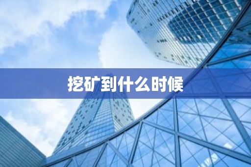 挖矿到什么时候