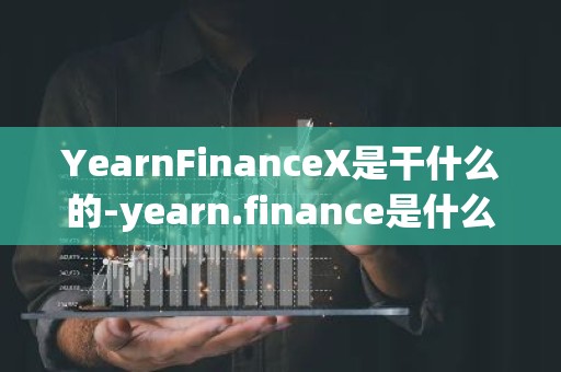 YearnFinanceX是干什么的-yearn.finance是什么
