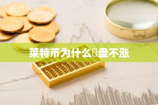 莱特币为什么橫盘不涨
