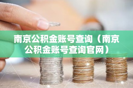 南京公积金账号查询（南京公积金账号查询官网）