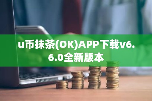 u币抹茶(OK)APP下载v6.6.0全新版本