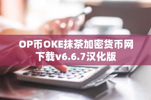 OP币OKE抹茶加密货币网下载v6.6.7汉化版