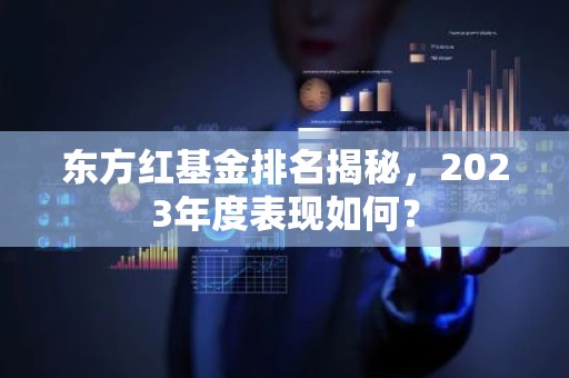东方红基金排名揭秘，2023年度表现如何？