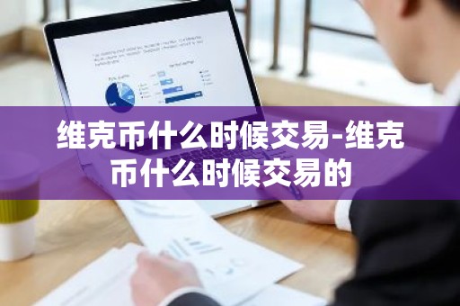 维克币什么时候交易-维克币什么时候交易的