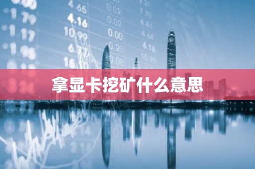 拿显卡挖矿什么意思