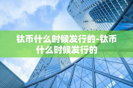 钛币什么时候发行的-钛币什么时候发行的