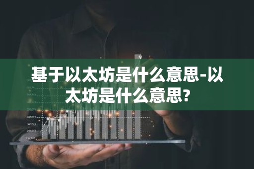基于以太坊是什么意思-以太坊是什么意思?