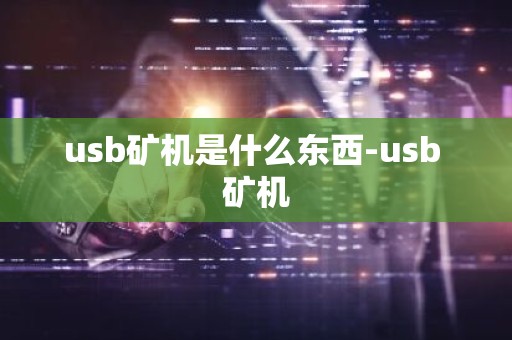 usb矿机是什么东西-usb 矿机