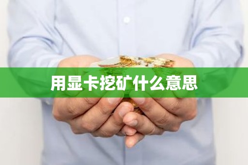 用显卡挖矿什么意思