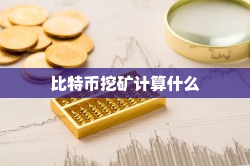 比特币挖矿计算什么