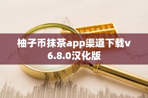 柚子币抹茶app渠道下载v6.8.0汉化版