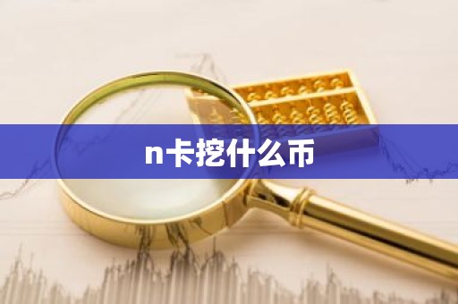 n卡挖什么币