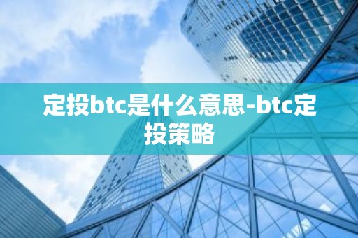 定投btc是什么意思-btc定投策略