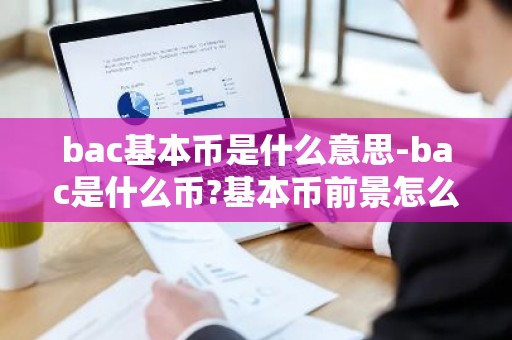 bac基本币是什么意思-bac是什么币?基本币前景怎么样?