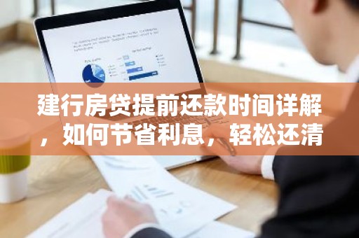 建行房贷提前还款时间详解，如何节省利息，轻松还清贷款？