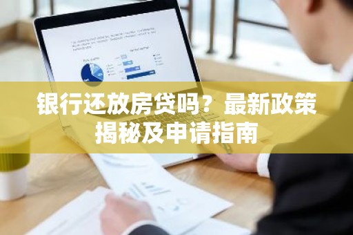 银行还放房贷吗？最新政策揭秘及申请指南