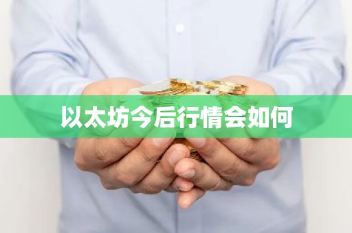 以太坊今后行情会如何