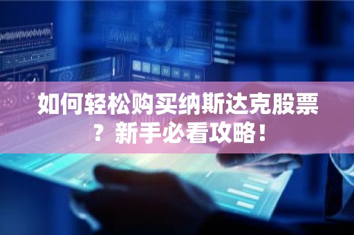 如何轻松购买纳斯达克股票？新手必看攻略！