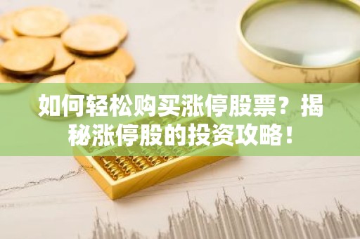 如何轻松购买涨停股票？揭秘涨停股的投资攻略！