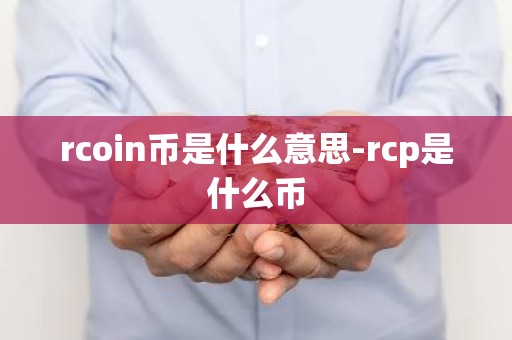 rcoin币是什么意思-rcp是什么币