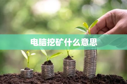 电脑挖矿什么意思