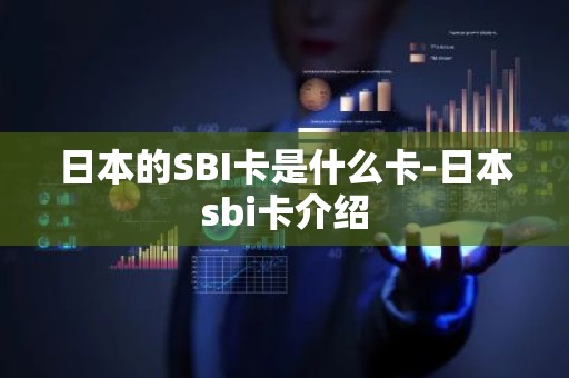 日本的SBI卡是什么卡-日本sbi卡介绍