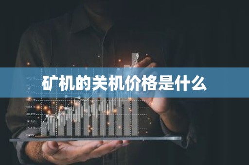 矿机的关机价格是什么