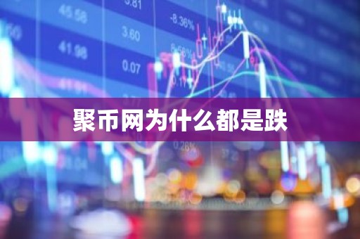 聚币网为什么都是跌