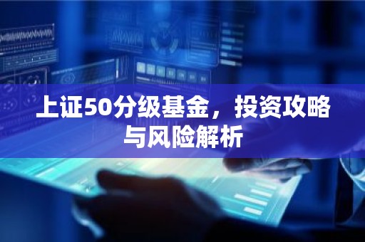 上证50分级基金，投资攻略与风险解析