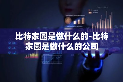 比特家园是做什么的-比特家园是做什么的公司