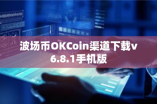 波场币OKCoin渠道下载v6.8.1手机版